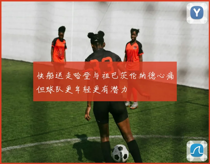 快船送走哈登与祖巴茨伦纳德心痛但球队更年轻更有潜力