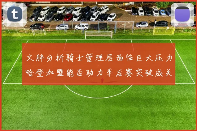 文胖分析骑士管理层面临巨大压力哈登加盟能否助力季后赛突破成关键